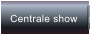 Centrale show